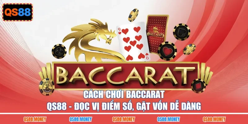 Cách Chơi Baccarat QS88 - Đọc Vị Điểm Số, Gặt Vốn Dễ Dàng