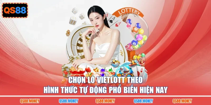 Chọn lô Vietlott theo hình thức tự động phổ biến hiện nay