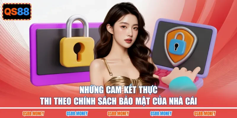 Những cam kết thực thi theo chính sách bảo mật của nhà cái